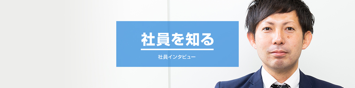 社員を知る　インタビュー